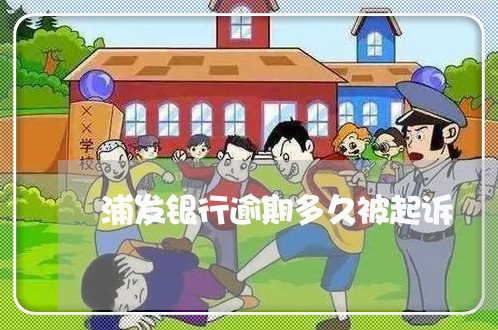 浦发银行逾期多久被起诉 浦发银行逾期多久被起诉