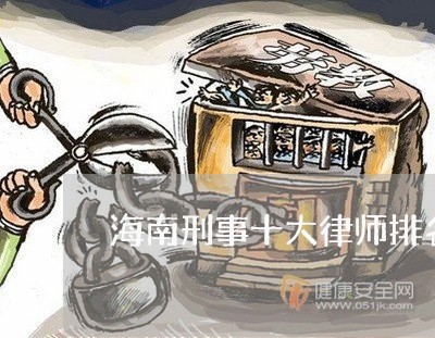 海南刑事十大律师排名表/2023042547471