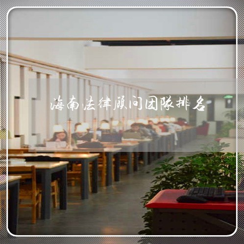 海南法律顾问团队排名 海南法律顾问团队排名