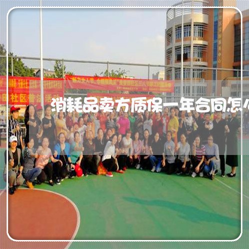 消耗品卖方质保一年合同怎么写/2023060859279