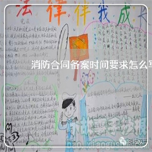 消防合同备案时间要求怎么写/2023022754928 消防合同备案时间要求怎么写/2023022754928