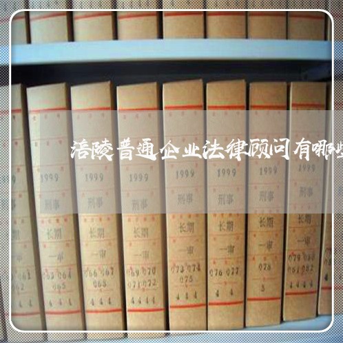 涪陵普通企业法律顾问有哪些 涪陵普通企业法律顾问有哪些