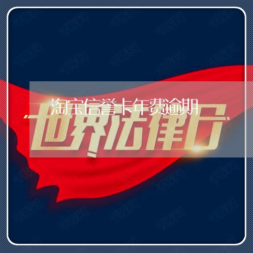 淘宝信誉卡年费逾期 淘宝信誉卡年费逾期