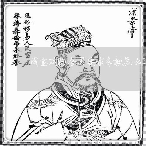 淘宝购物合同要求条款怎么写/2023022702827 淘宝购物合同要求条款怎么写/2023022702827