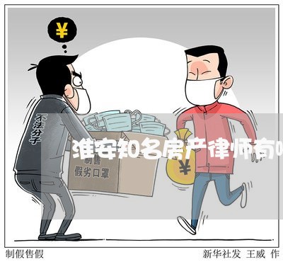 淮安知名房产律师有哪些 淮安知名房产律师有哪些