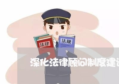 深化法律顾问制度建设 深化法律顾问制度建设