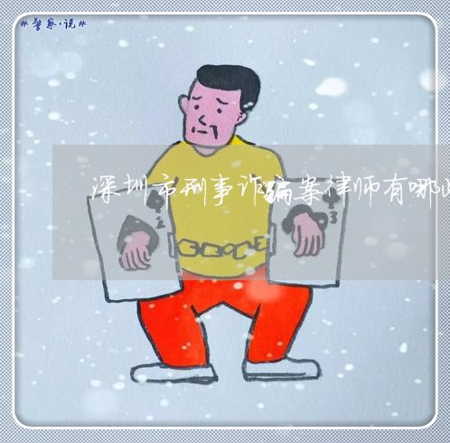 深圳市刑事诈骗案律师有哪些/2023060416149