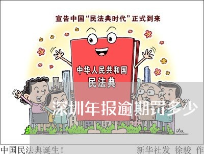 深圳年报逾期罚多少/2023102461482