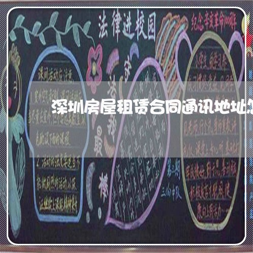 深圳房屋租赁合同通讯地址怎么写/2023060537170