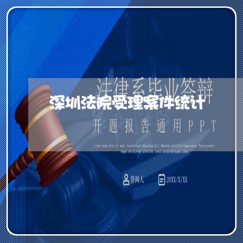 深圳法院受理案件统计 深圳法院受理案件统计