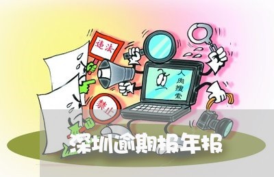 深圳逾期报年报 深圳逾期报年报