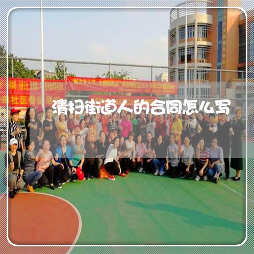 清扫街道人的合同怎么写/2023022553627 清扫街道人的合同怎么写/2023022553627