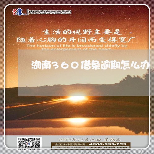 湖南360借条逾期怎么办 湖南360借条逾期怎么办
