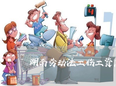 湖南劳动法工伤工资怎么发的 湖南劳动法工伤工资怎么发的