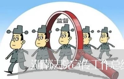湖南法院宣传工作总结 湖南法院宣传工作总结