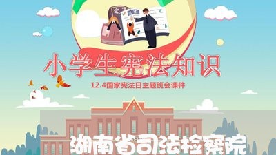 湖南省司法检察院 湖南省司法检察院