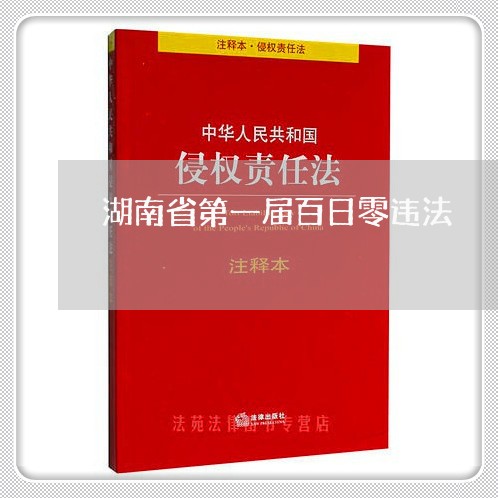 湖南省第一届百日零违法 湖南省第一届百日零违法