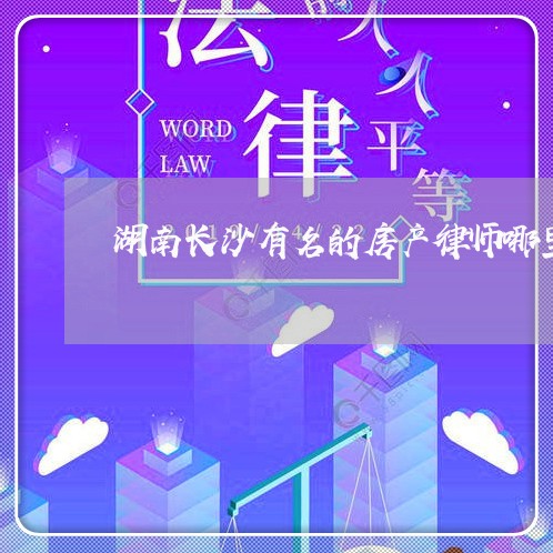 湖南长沙有名的房产律师哪里找