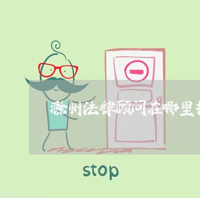 滁州法律顾问在哪里招聘 滁州法律顾问在哪里招聘