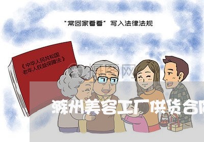 滁州美容工厂供货合同怎么写/2023022768251