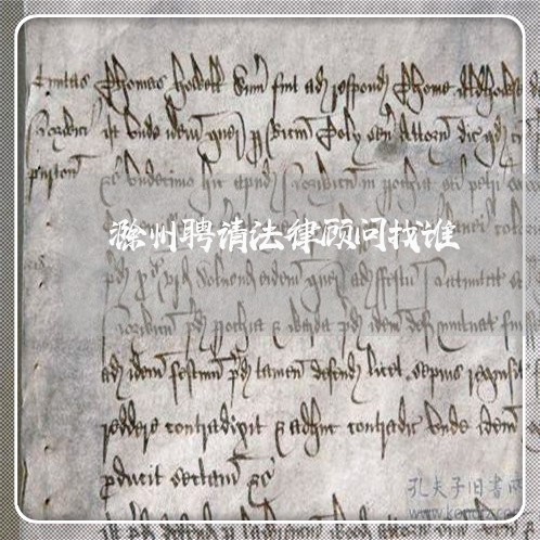 滁州聘请法律顾问找谁/2023061714825