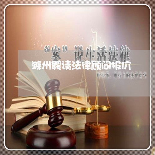 滁州聘请法律顾问报价/2023061793846 滁州聘请法律顾问报价/2023061793846