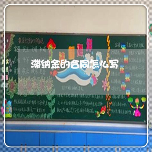 滞纳金的合同怎么写/2023041104948