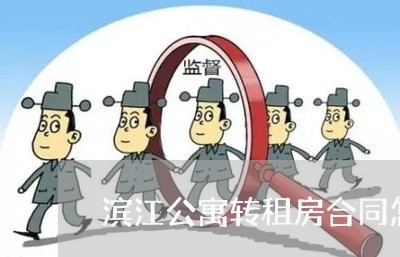 滨江公寓转租房合同怎么写/2023011674726 滨江公寓转租房合同怎么写/2023011674726