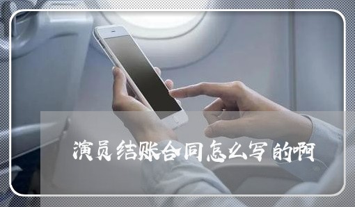 演员结账合同怎么写的啊