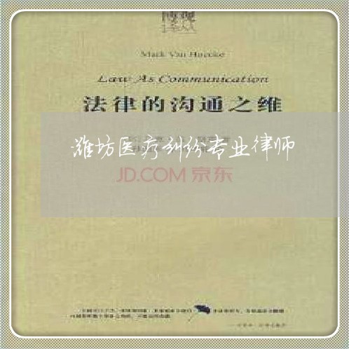 潍坊医疗纠纷专业律师 潍坊医疗纠纷专业律师