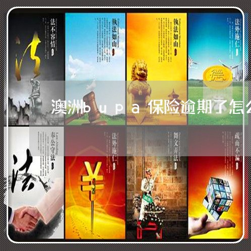 澳洲bupa保险逾期了怎么办 澳洲bupa保险逾期了怎么办