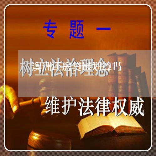 澳洲还房贷最划算吗/2023060918157