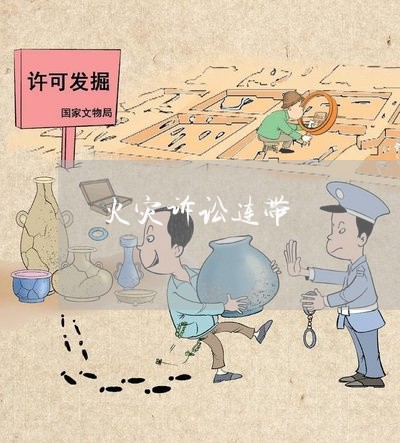 火灾诉讼连带 火灾诉讼连带
