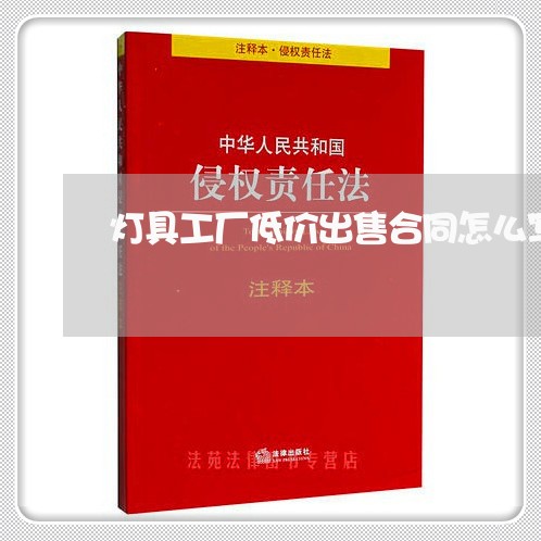 灯具工厂低价出售合同怎么写/2023040431837 灯具工厂低价出售合同怎么写/2023040431837