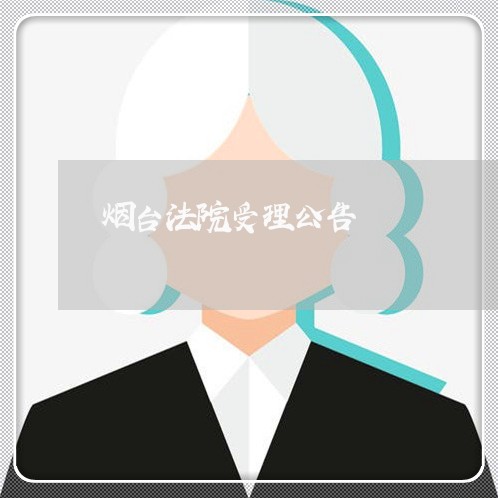 烟台法院受理公告 烟台法院受理公告