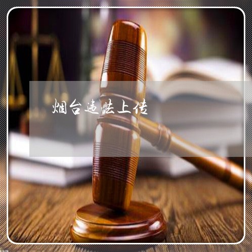 烟台违法上传 烟台违法上传