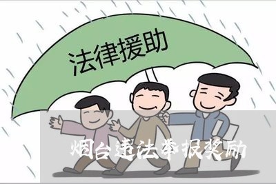 烟台违法举报奖励 烟台违法举报奖励