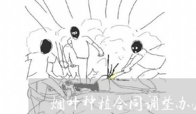 烟叶种植合同调整办法怎么写/2023041615929