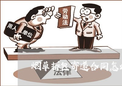 烟草拆包寄递合同怎么写/2023011663504 烟草拆包寄递合同怎么写/2023011663504