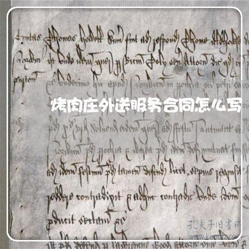烤肉庄外送服务合同怎么写/2023042351403 烤肉庄外送服务合同怎么写/2023042351403