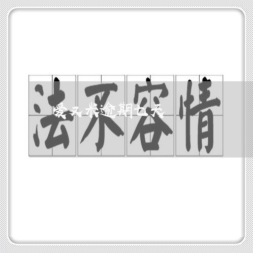 爱又米逾期七天 爱又米逾期七天