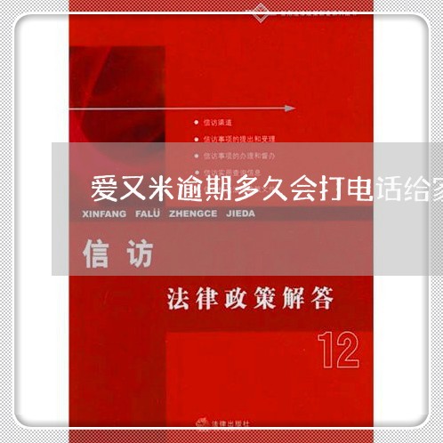 爱又米逾期多久会打电话给家人 爱又米逾期多久会打电话给家人