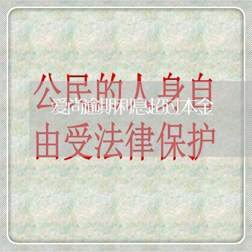 爱尚逾期利息超过本金 爱尚逾期利息超过本金