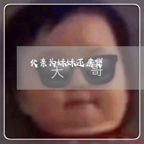 父亲为妹妹还房贷/2023033169484