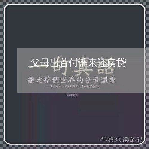 父母出首付谁来还房贷/2023041659460