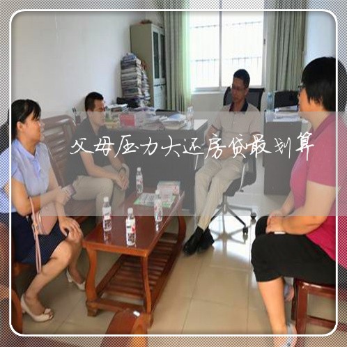 父母压力大还房贷最划算/2023060863696 父母压力大还房贷最划算/2023060863696