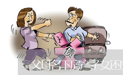 父母名下房产子女还房贷/2023060825057