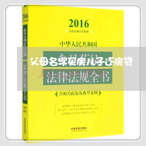 父母名字买房儿子还房贷/2023060898158