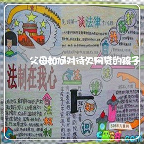 父母如何对待欠网贷的孩子 父母如何对待欠网贷的孩子