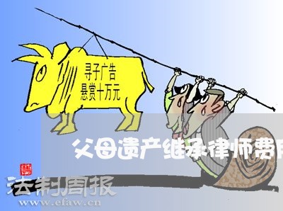 父母遗产继承律师费用收取标准